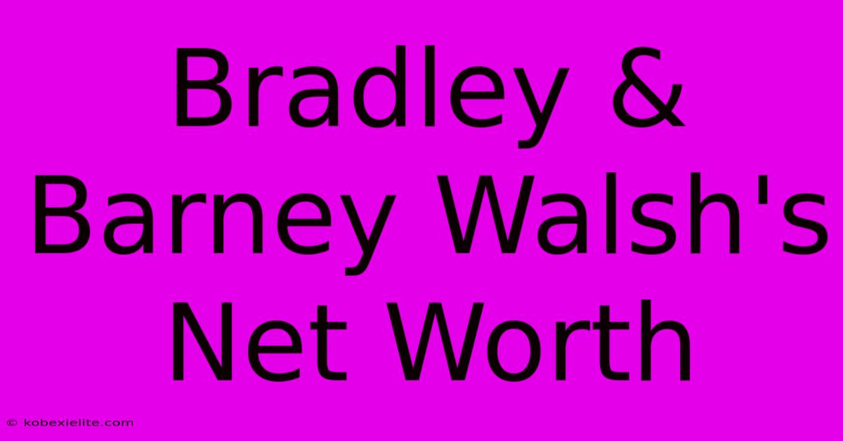 Bradley & Barney Walsh's Net Worth