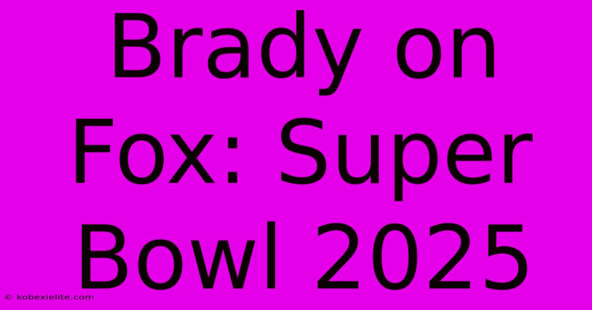 Brady On Fox: Super Bowl 2025