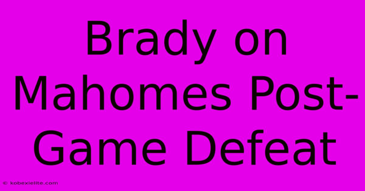 Brady On Mahomes Post-Game Defeat