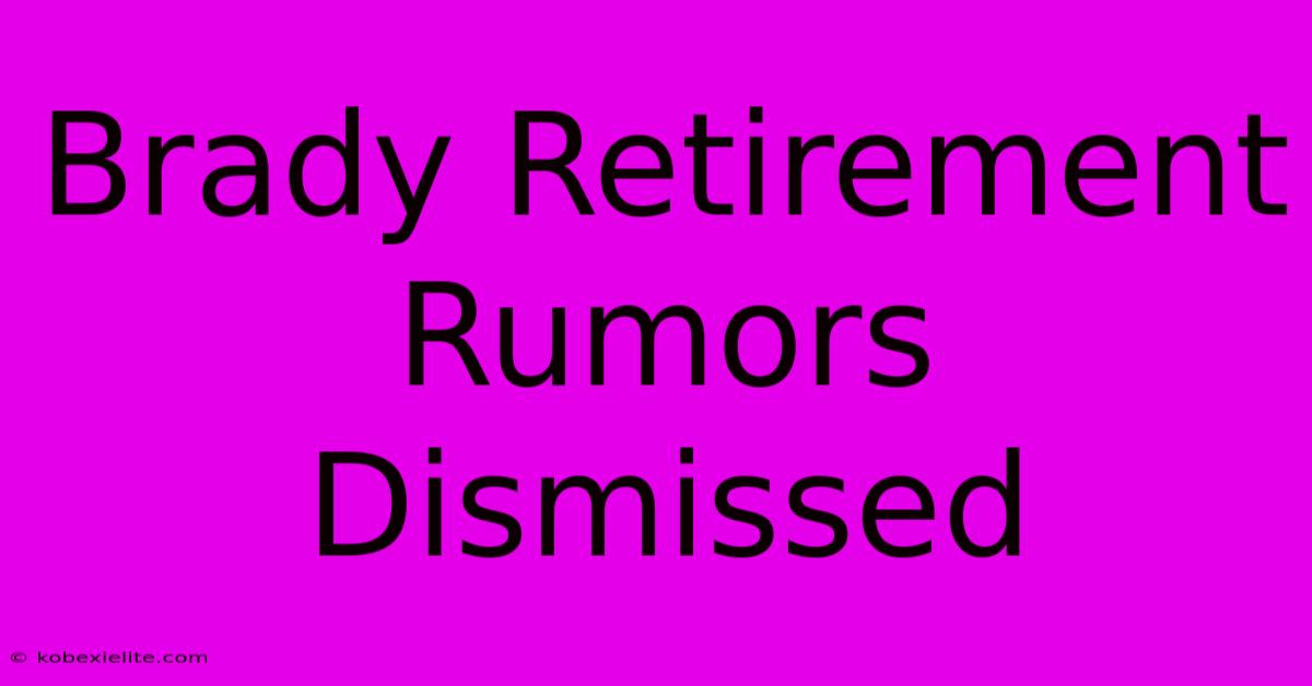 Brady Retirement Rumors Dismissed