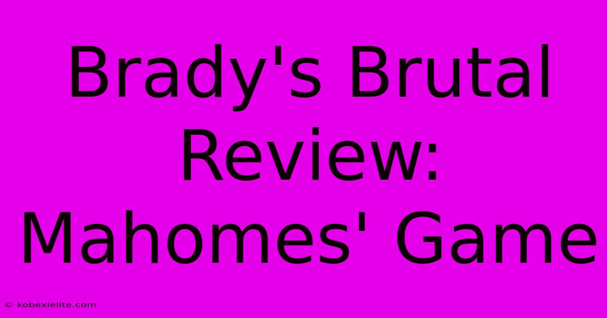 Brady's Brutal Review: Mahomes' Game