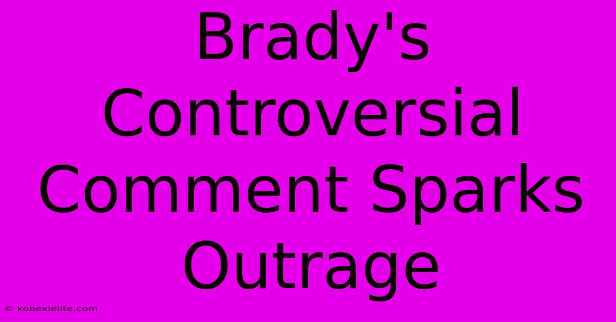 Brady's Controversial Comment Sparks Outrage