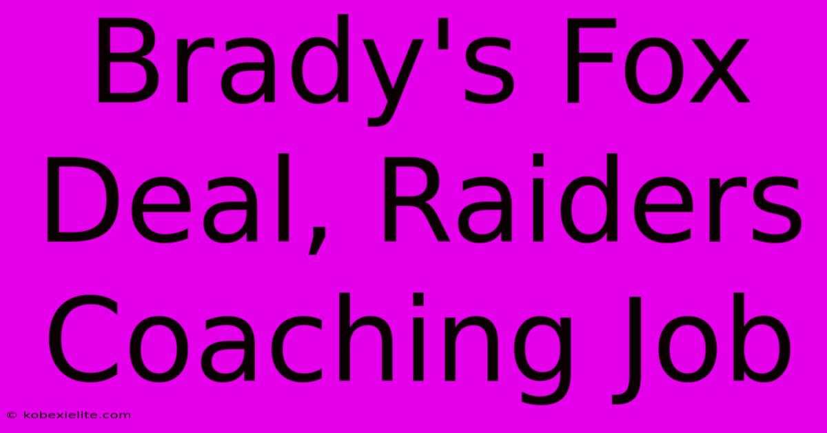 Brady's Fox Deal, Raiders Coaching Job