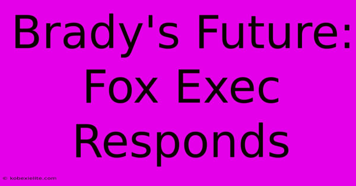 Brady's Future: Fox Exec Responds