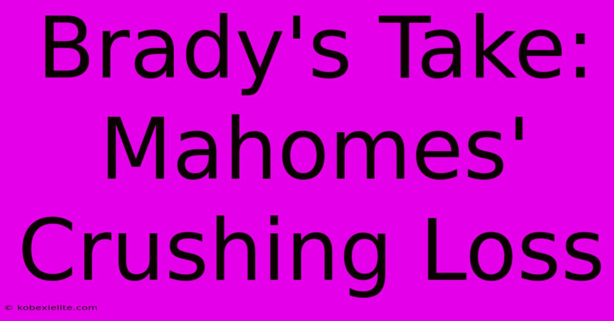 Brady's Take: Mahomes' Crushing Loss