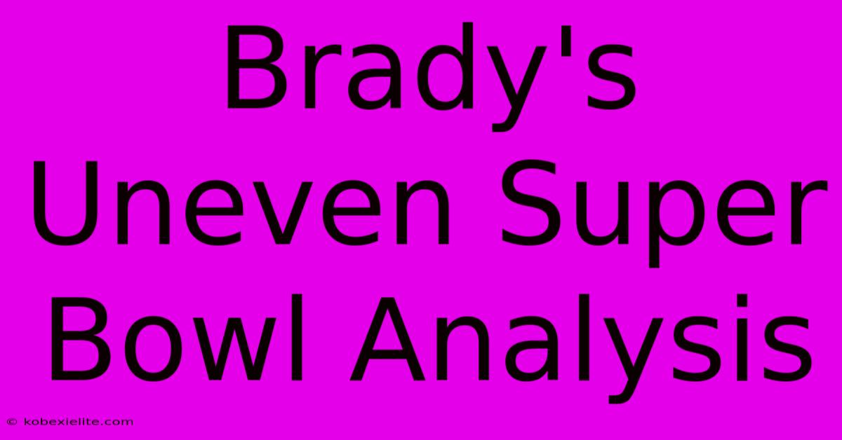 Brady's Uneven Super Bowl Analysis