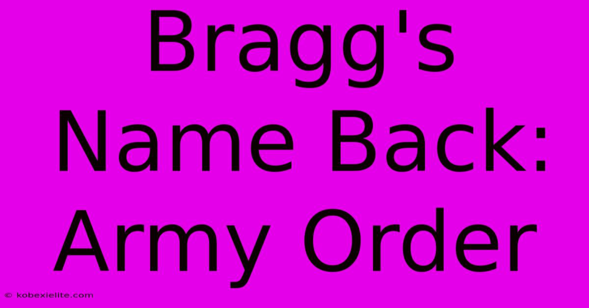 Bragg's Name Back: Army Order