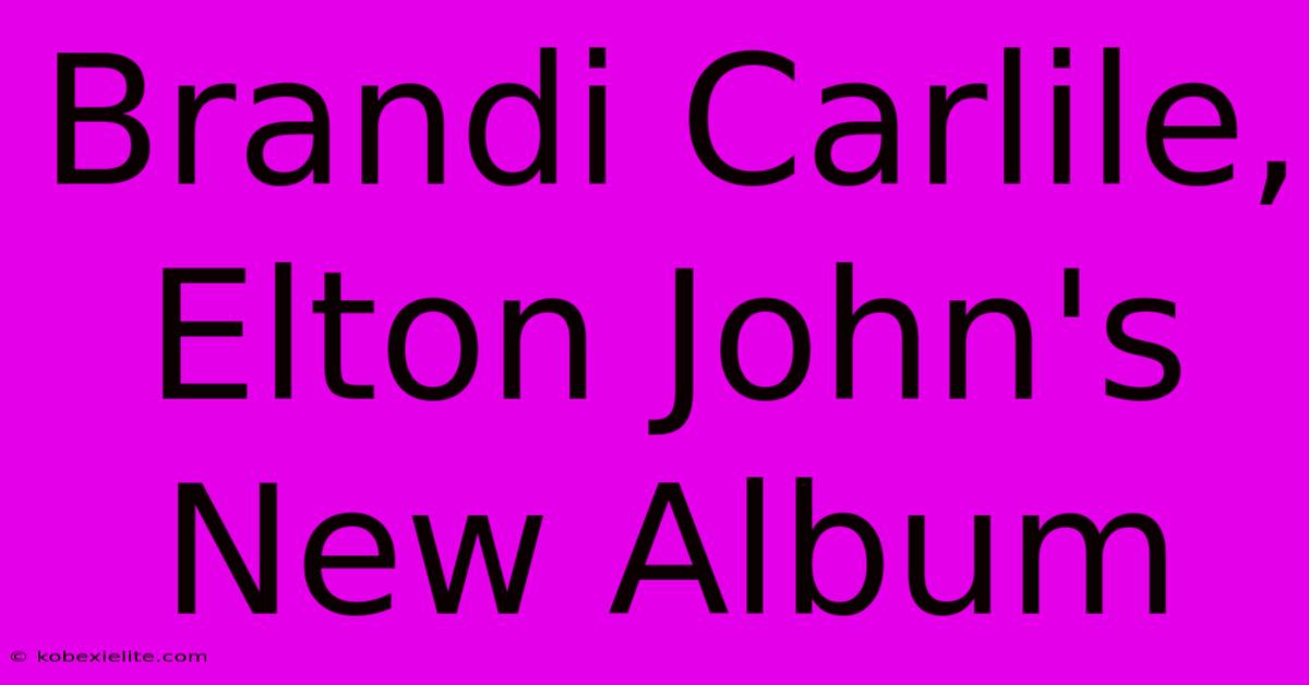 Brandi Carlile, Elton John's New Album