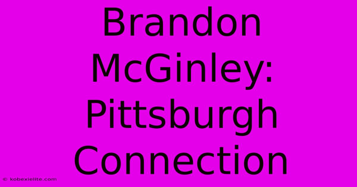 Brandon McGinley: Pittsburgh Connection