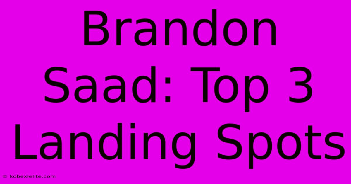 Brandon Saad: Top 3 Landing Spots