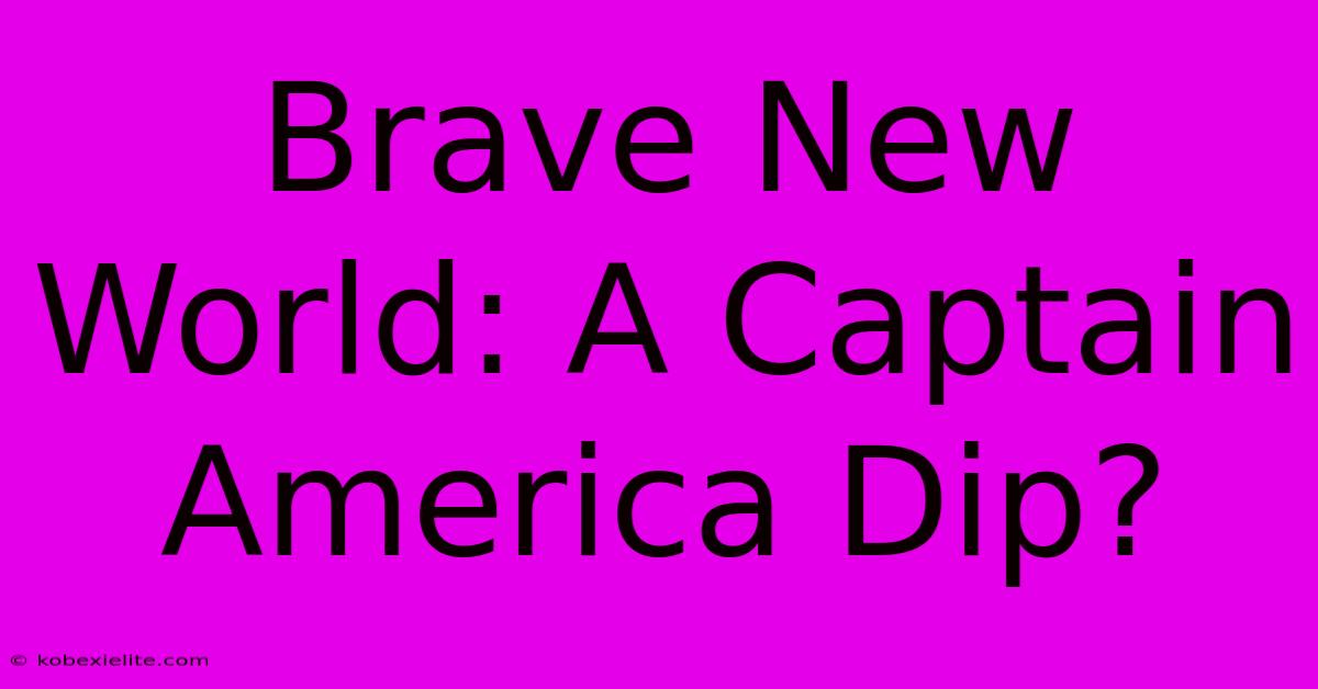 Brave New World: A Captain America Dip?