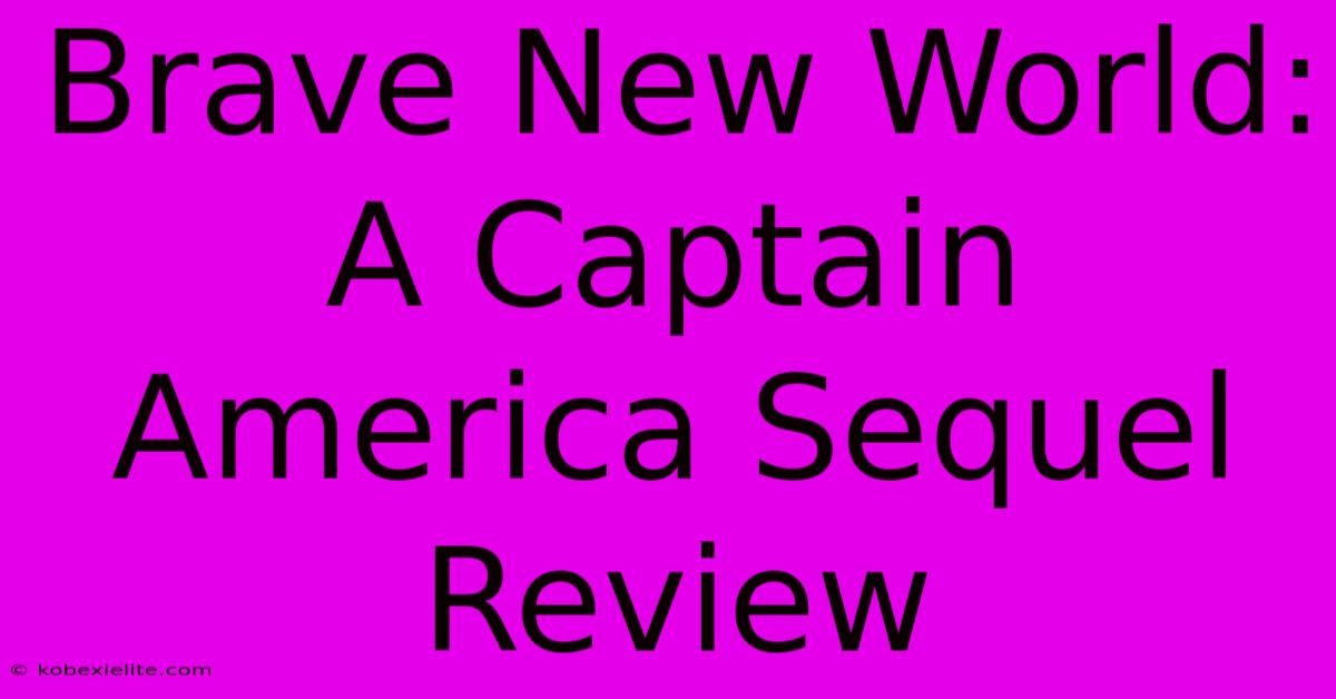 Brave New World: A Captain America Sequel Review