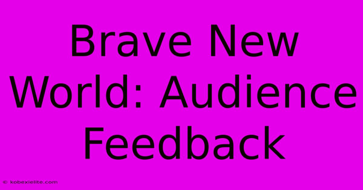 Brave New World: Audience Feedback