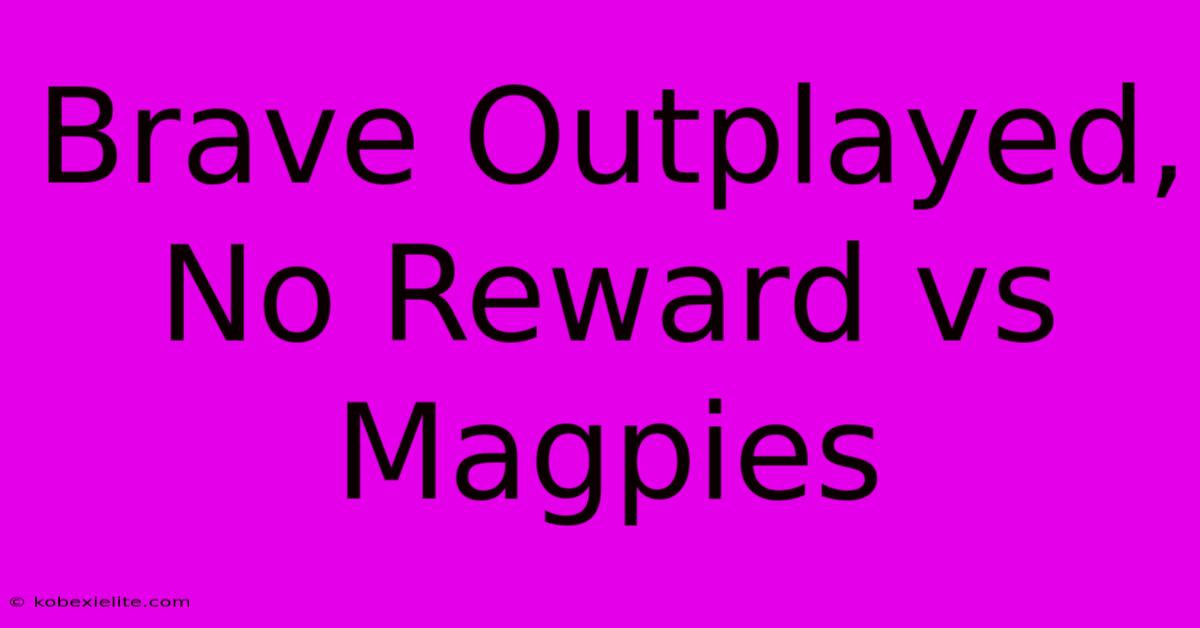 Brave Outplayed, No Reward Vs Magpies