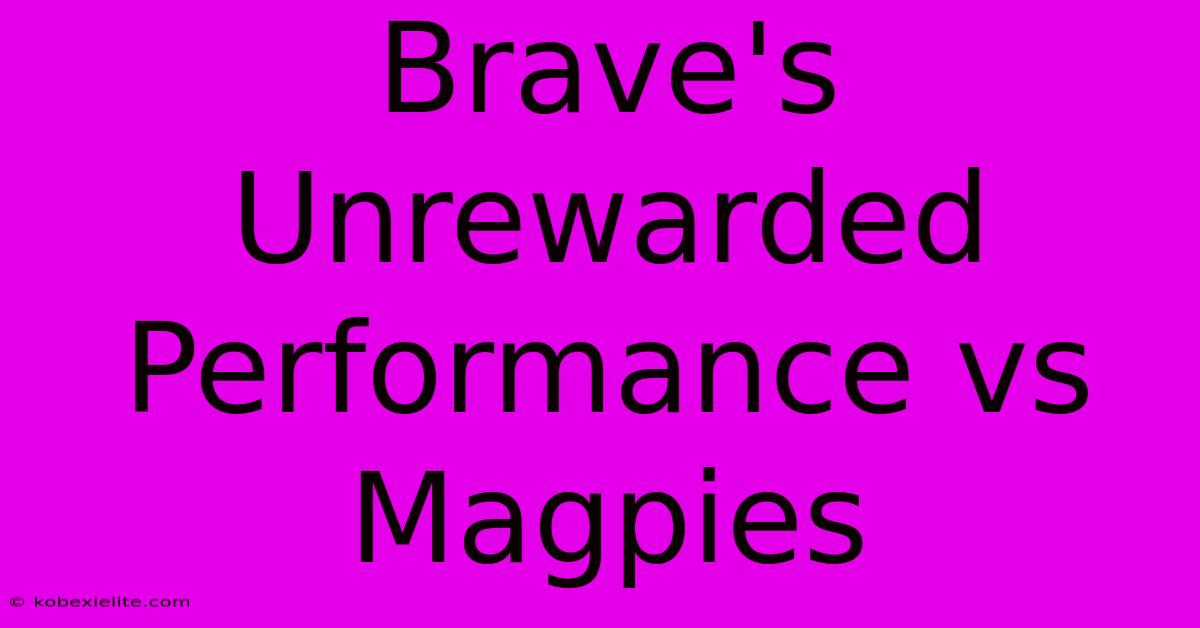 Brave's Unrewarded Performance Vs Magpies