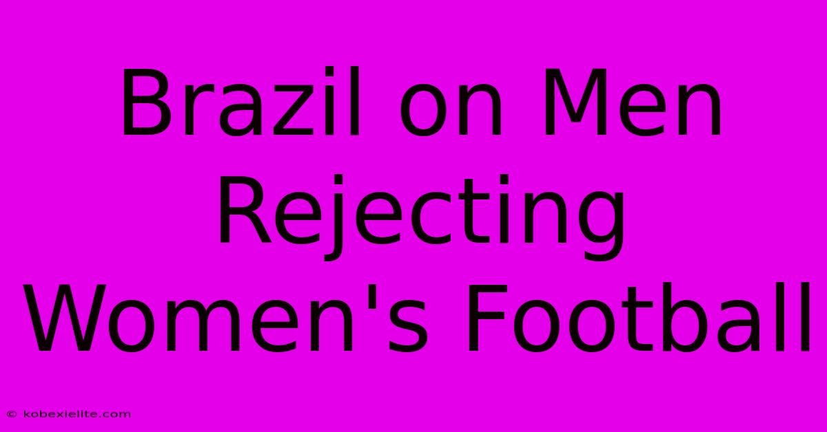 Brazil On Men Rejecting Women's Football