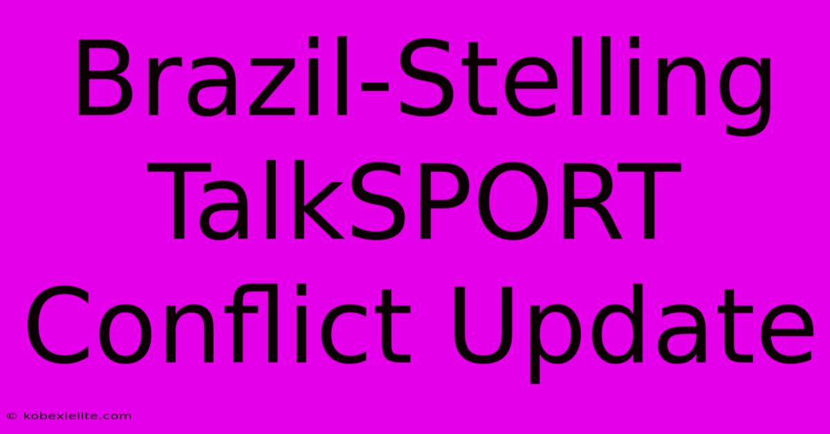 Brazil-Stelling TalkSPORT Conflict Update