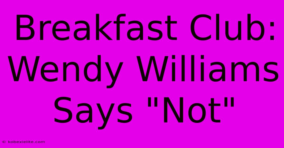 Breakfast Club: Wendy Williams Says 