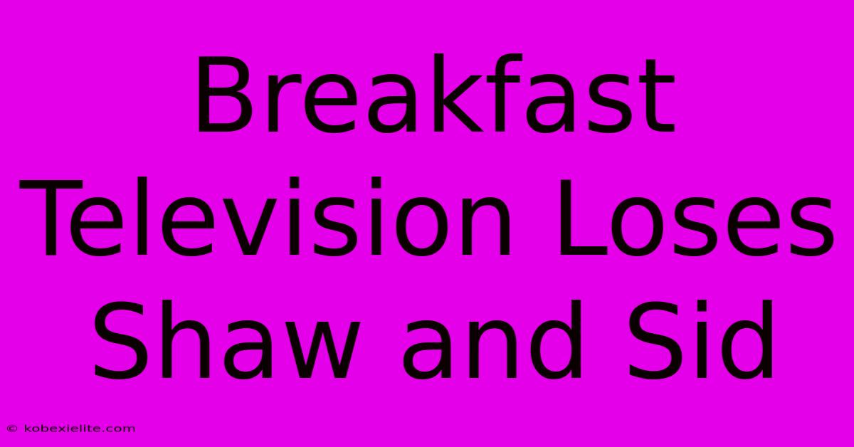 Breakfast Television Loses Shaw And Sid