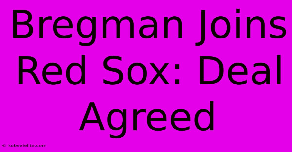 Bregman Joins Red Sox: Deal Agreed