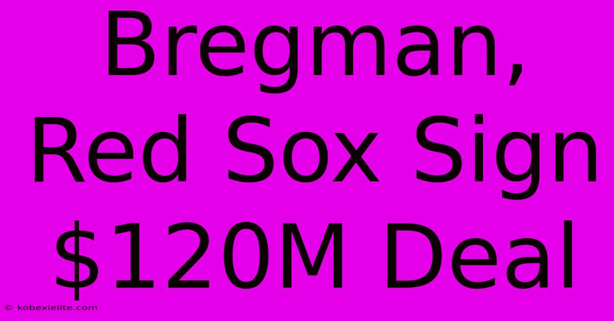 Bregman, Red Sox Sign $120M Deal