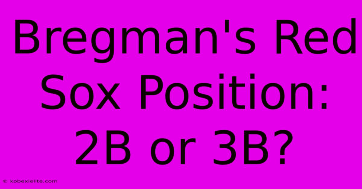 Bregman's Red Sox Position: 2B Or 3B?