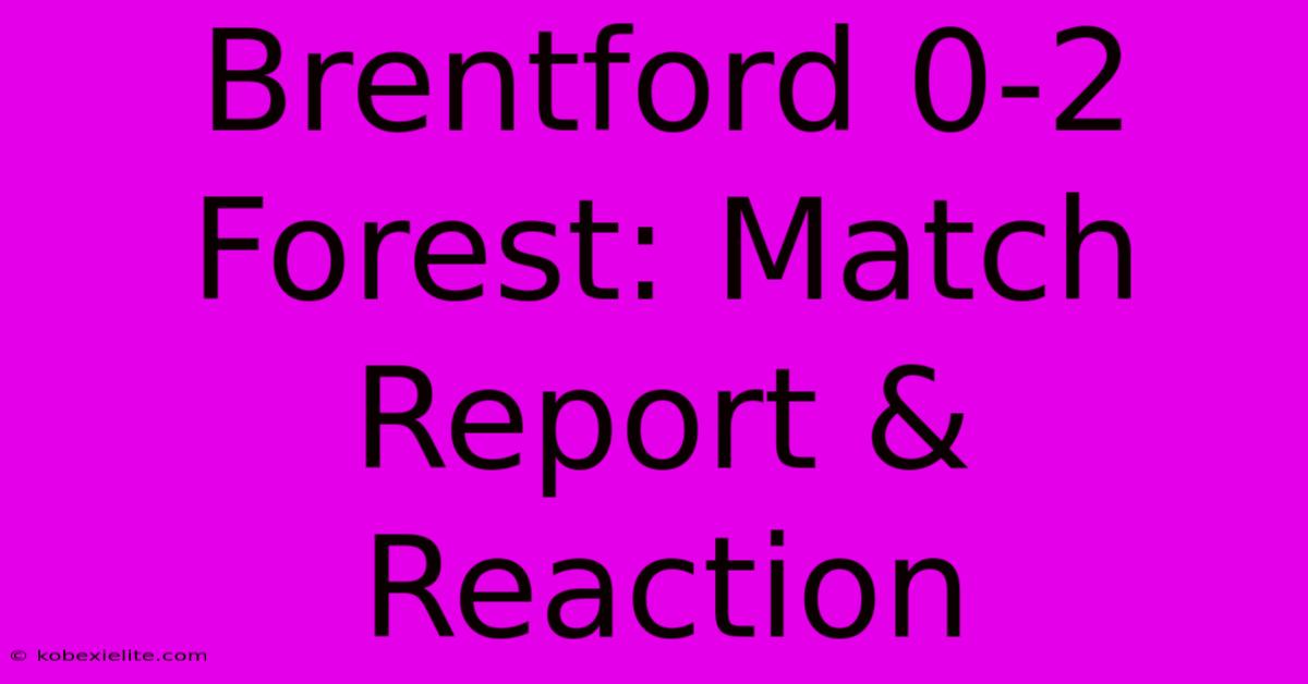 Brentford 0-2 Forest: Match Report & Reaction