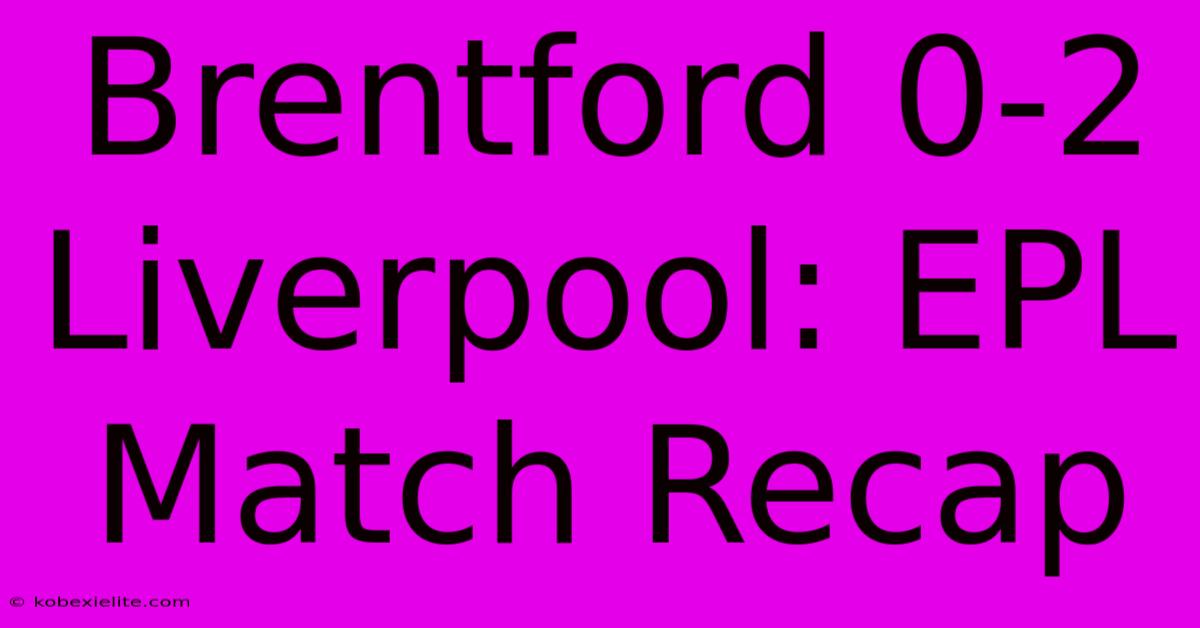 Brentford 0-2 Liverpool: EPL Match Recap