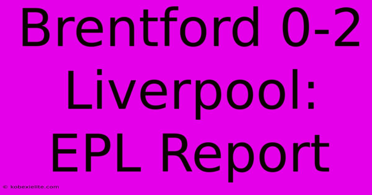 Brentford 0-2 Liverpool: EPL Report