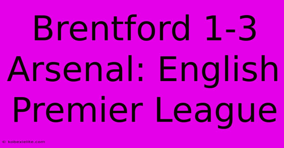 Brentford 1-3 Arsenal: English Premier League