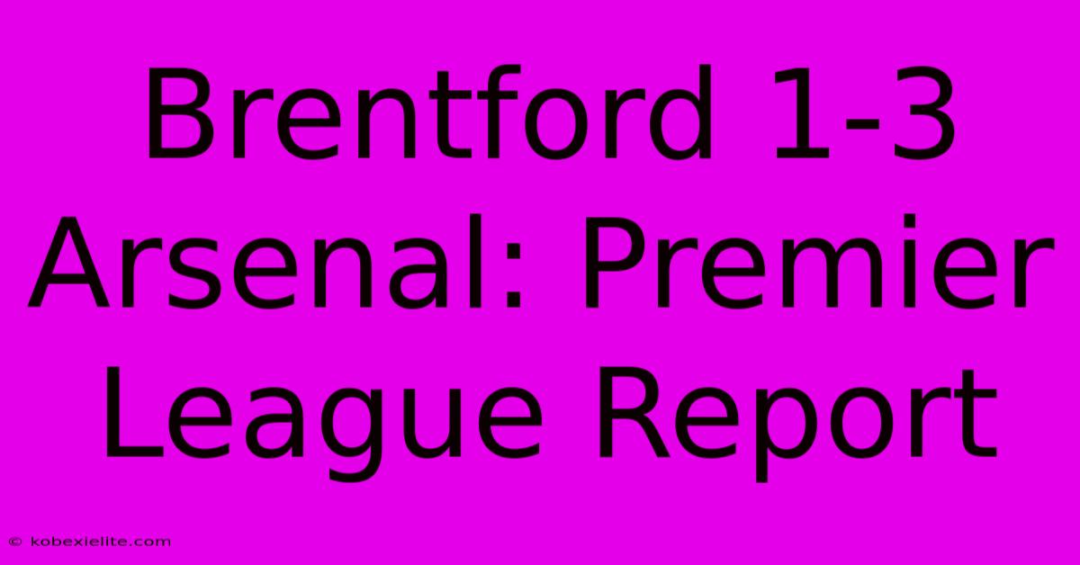 Brentford 1-3 Arsenal: Premier League Report