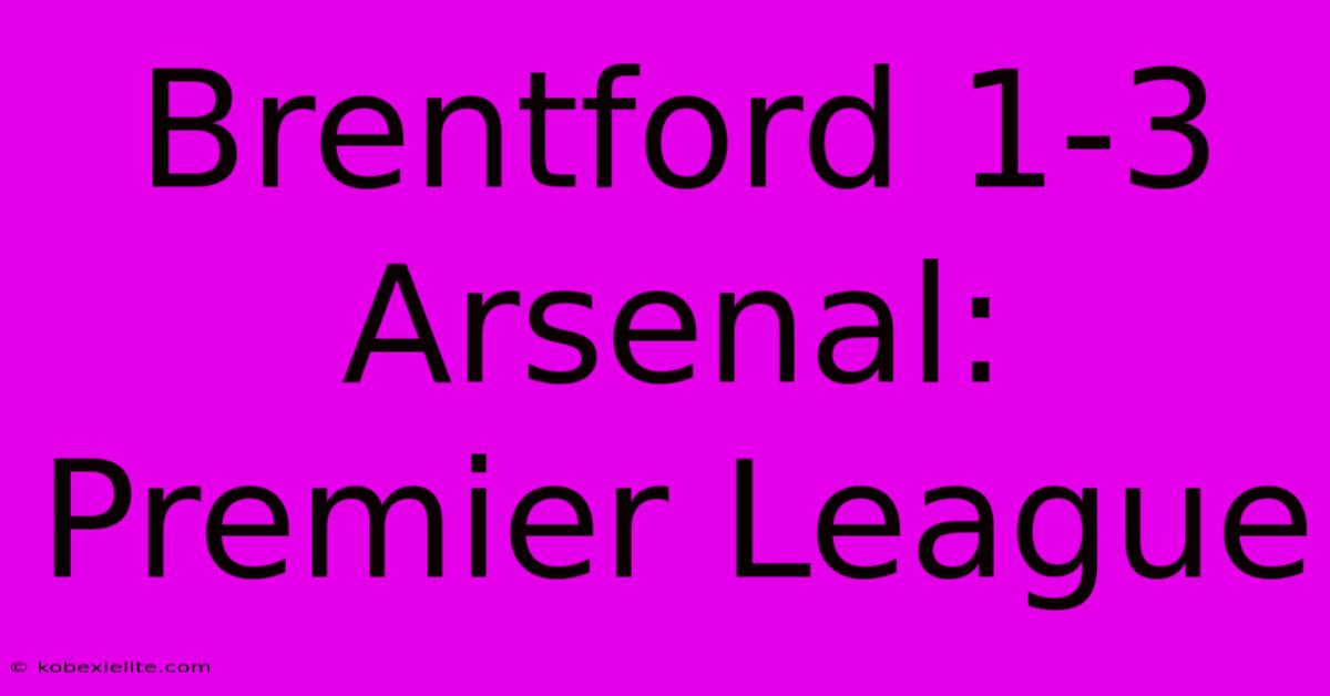 Brentford 1-3 Arsenal: Premier League