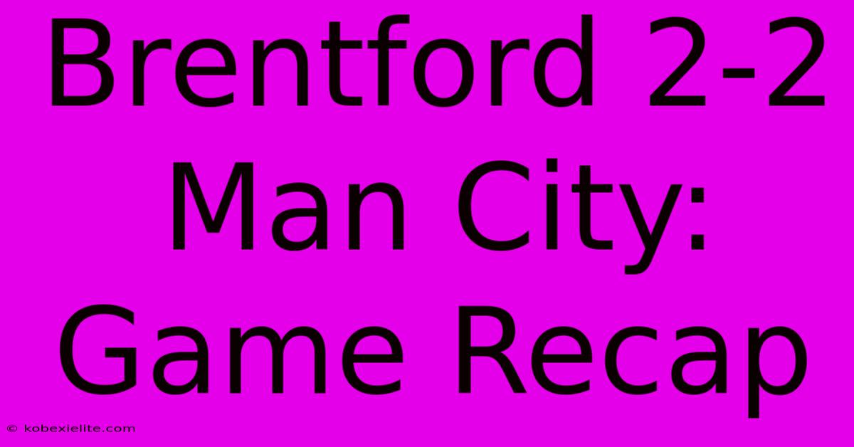 Brentford 2-2 Man City: Game Recap