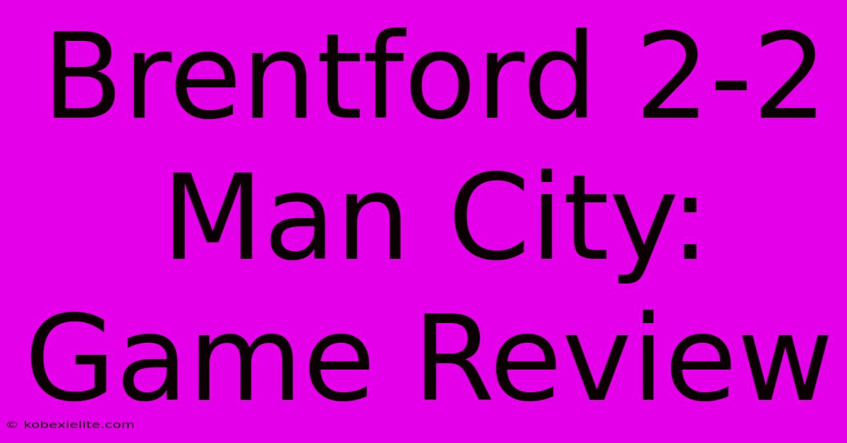 Brentford 2-2 Man City: Game Review