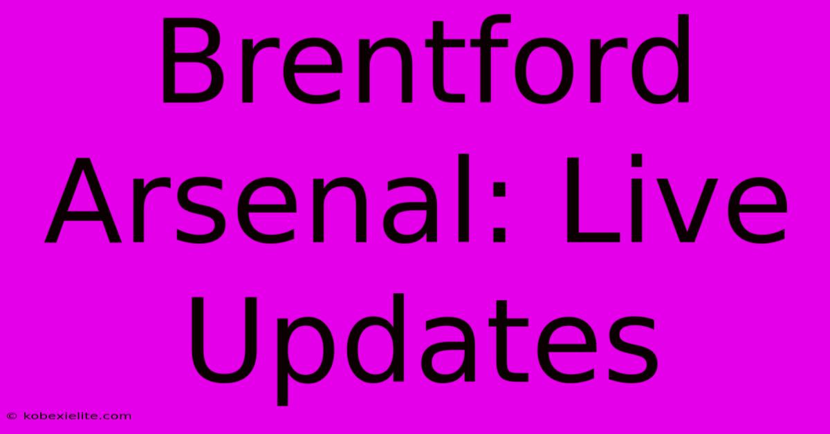 Brentford Arsenal: Live Updates