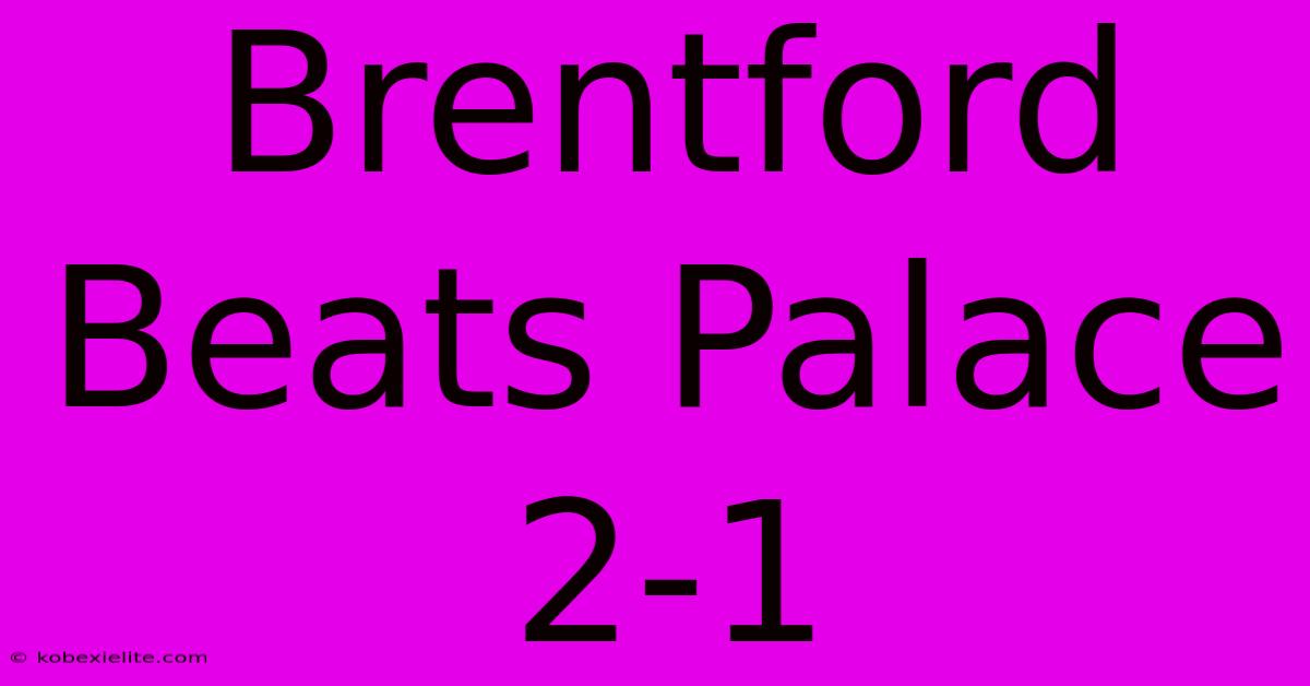 Brentford Beats Palace 2-1