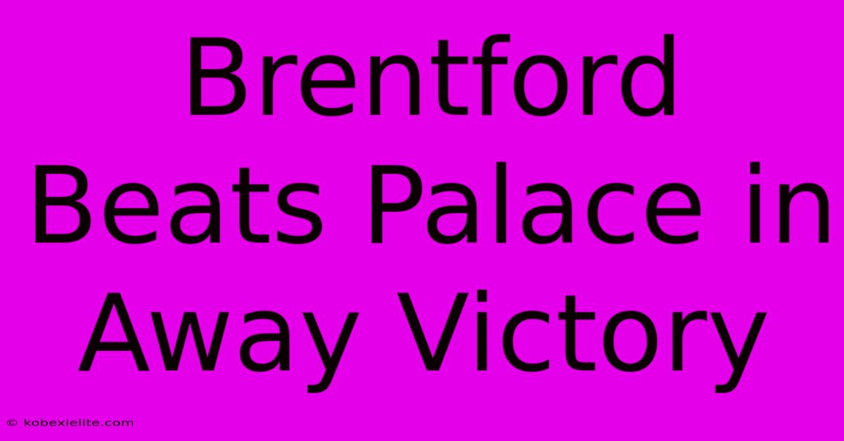 Brentford Beats Palace In Away Victory