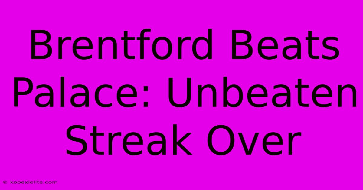 Brentford Beats Palace: Unbeaten Streak Over