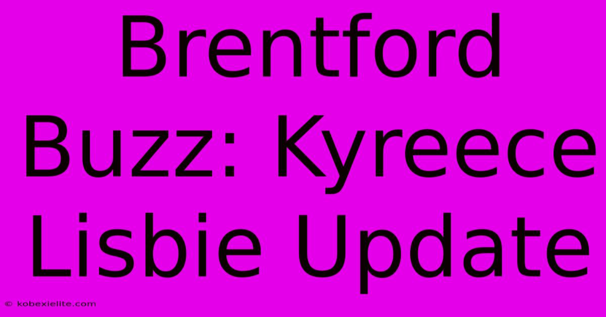 Brentford Buzz: Kyreece Lisbie Update