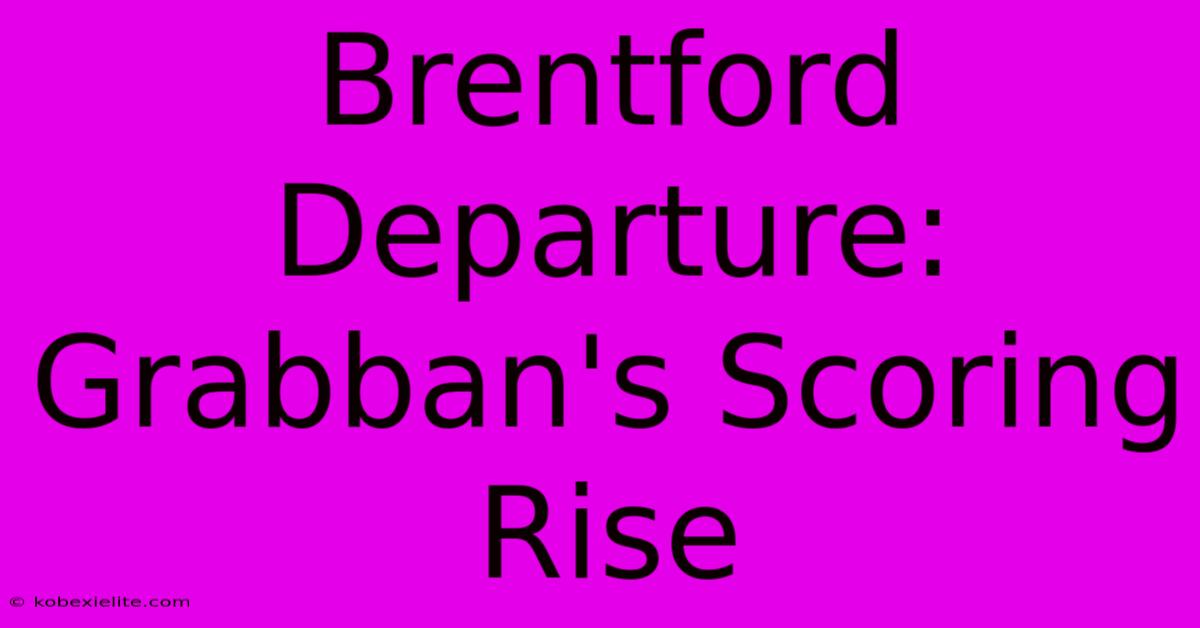 Brentford Departure: Grabban's Scoring Rise