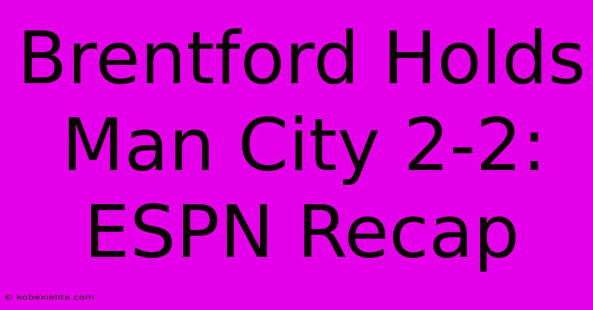 Brentford Holds Man City 2-2: ESPN Recap