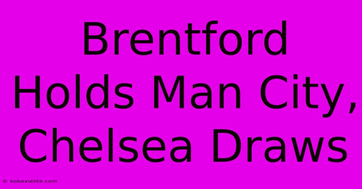 Brentford Holds Man City, Chelsea Draws