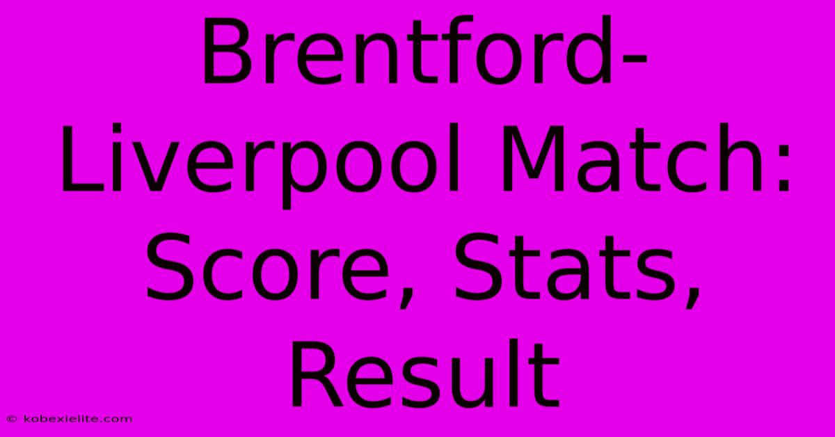 Brentford-Liverpool Match: Score, Stats, Result