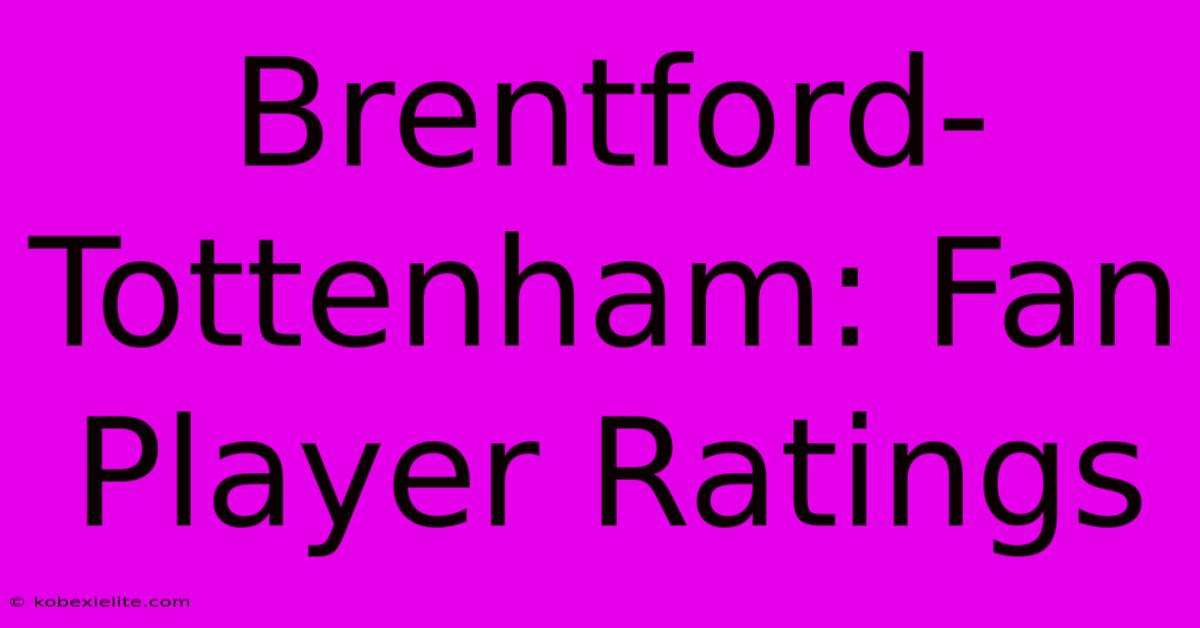 Brentford-Tottenham: Fan Player Ratings