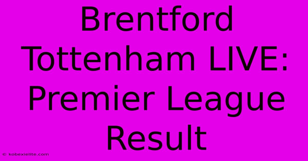 Brentford Tottenham LIVE: Premier League Result