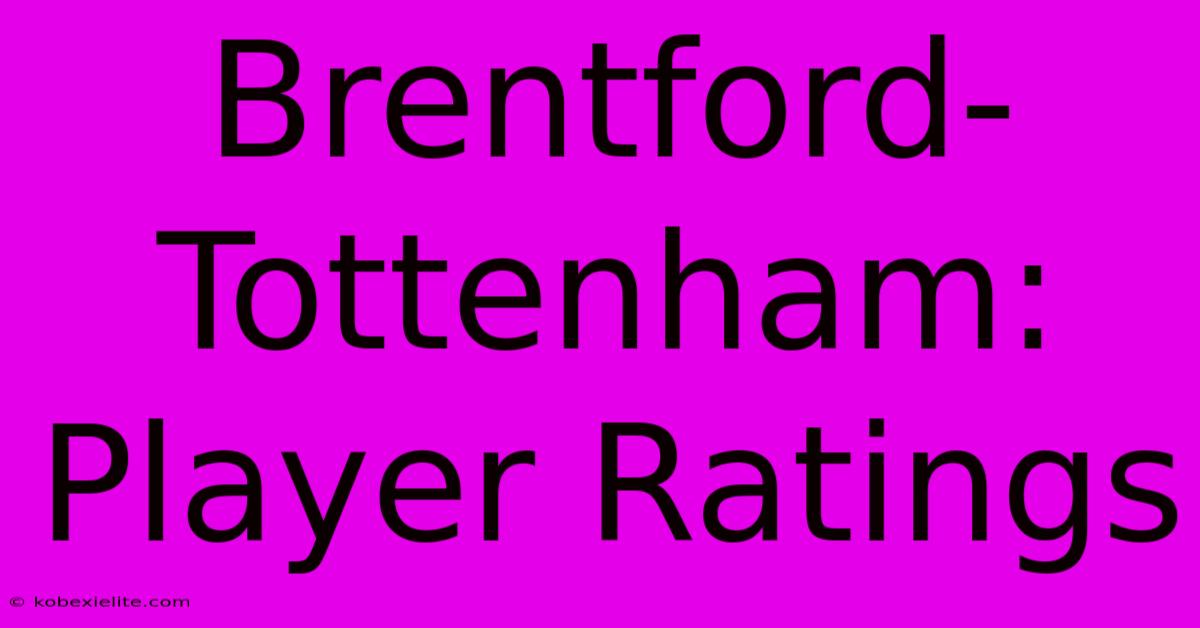 Brentford-Tottenham: Player Ratings