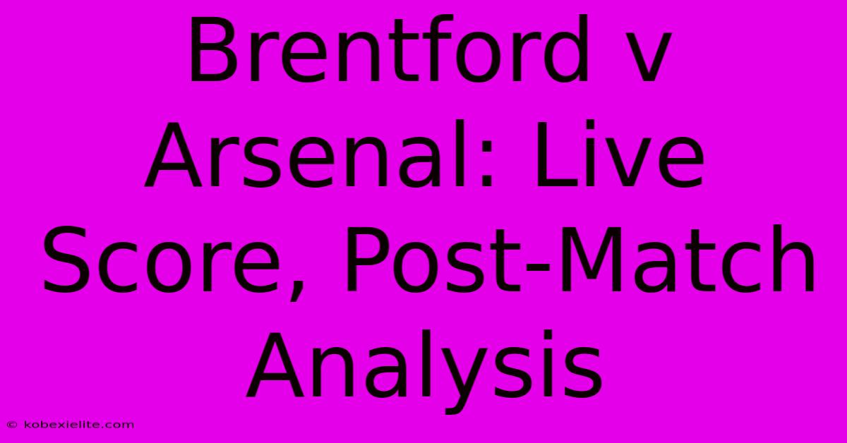 Brentford V Arsenal: Live Score, Post-Match Analysis