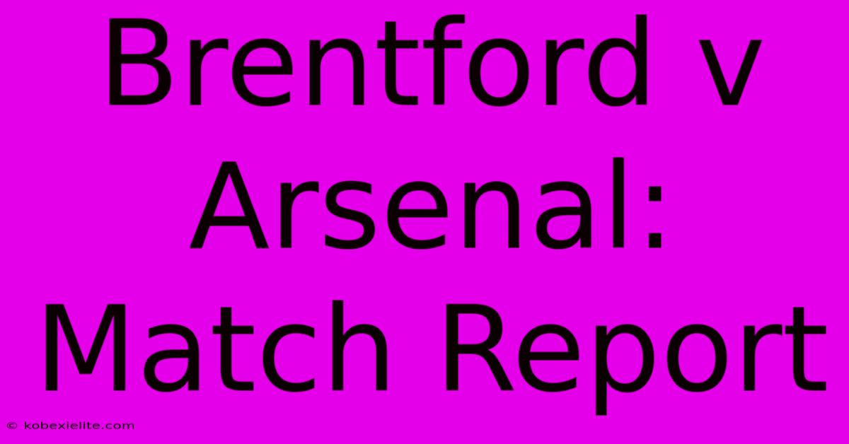 Brentford V Arsenal: Match Report