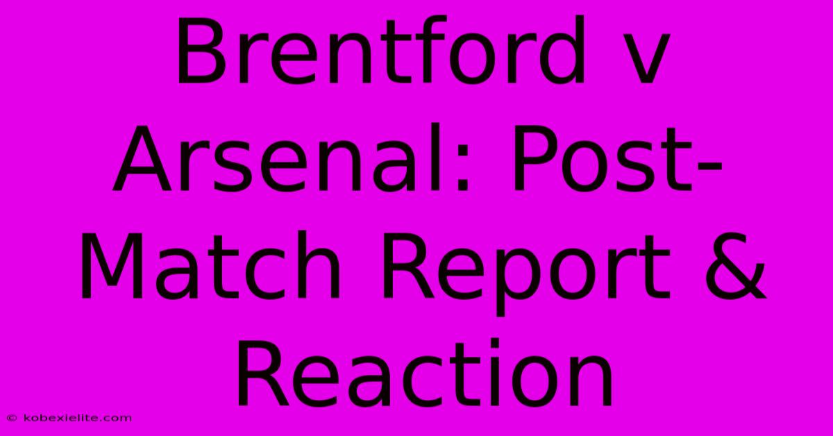 Brentford V Arsenal: Post-Match Report & Reaction