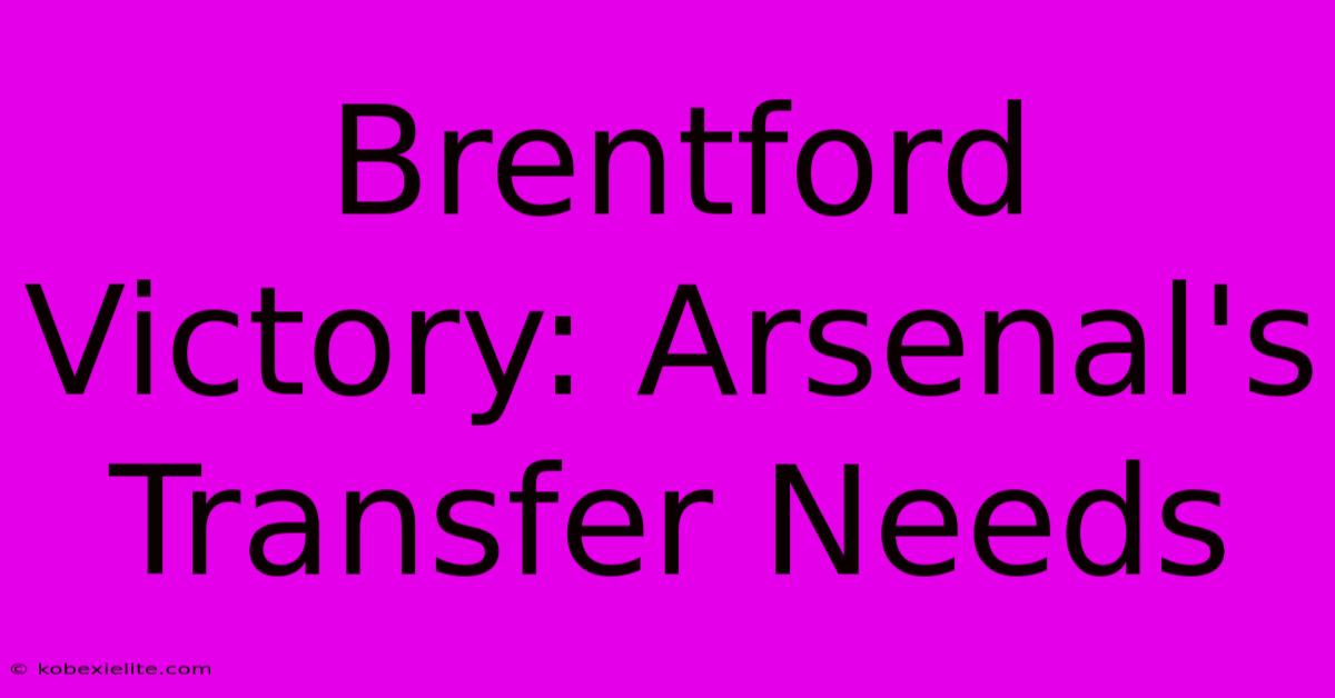 Brentford Victory: Arsenal's Transfer Needs